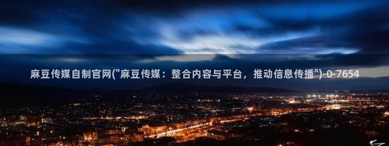 麻豆视频 热门推荐：麻豆传媒自制官网(\