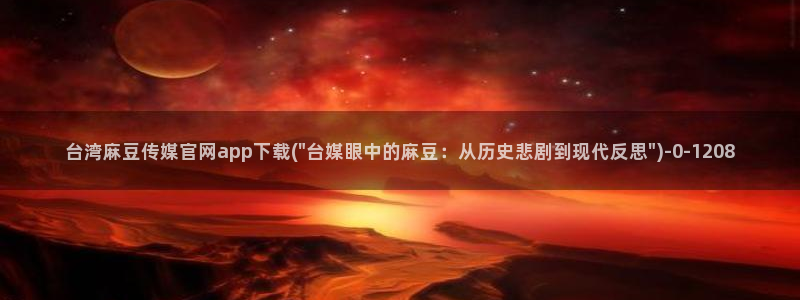 麻豆视频下载视频：台湾麻豆传媒官网app下载(\