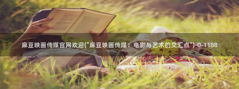 麻豆视频最新下载：麻豆映画传媒官网欢迎(\
